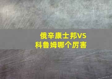 俄辛康士邦VS 科鲁姆哪个厉害